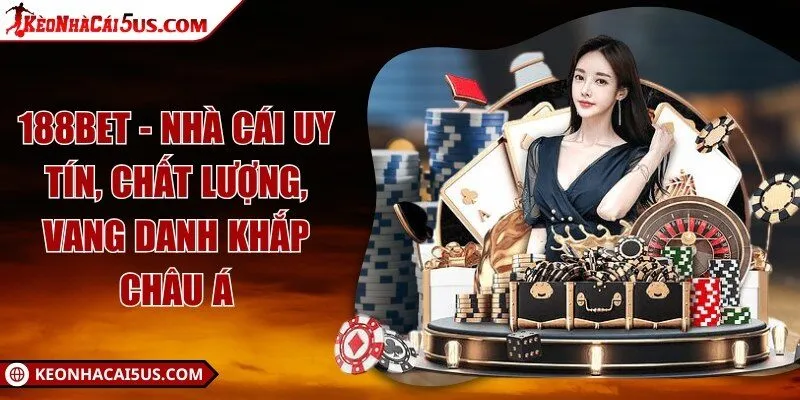 188BET - Nhà cái uy tín, chất lượng, vang danh khắp châu Á