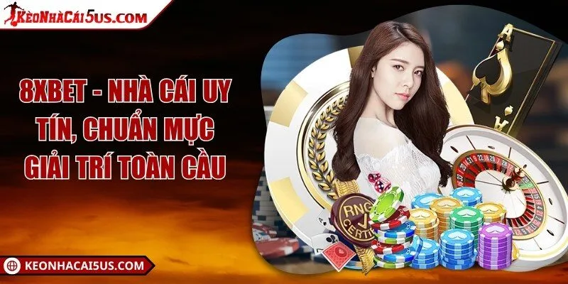 8XBET - Nhà cái uy tín, chuẩn mực giải trí toàn cầu