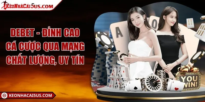 DEBET - Đỉnh cao cá cược qua mạng chất lượng, uy tín