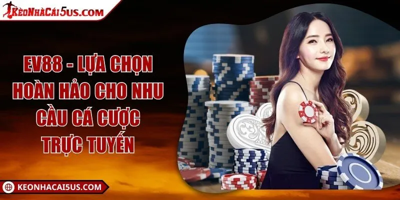 EV88 - Lựa chọn hoàn hảo cho nhu cầu cá cược trực tuyến