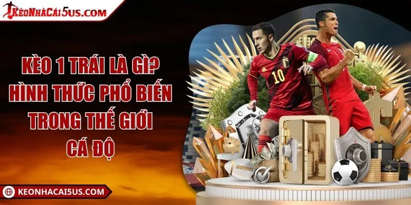 Kèo 1 trái là gì - Hình thức phổ biến trong thế giới cá độ