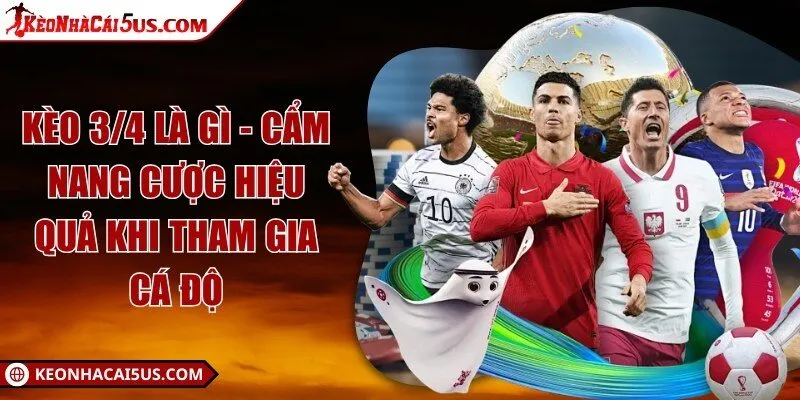 Kèo 3/4 là gì - Cẩm nang cược hiệu quả khi tham gia cá độ