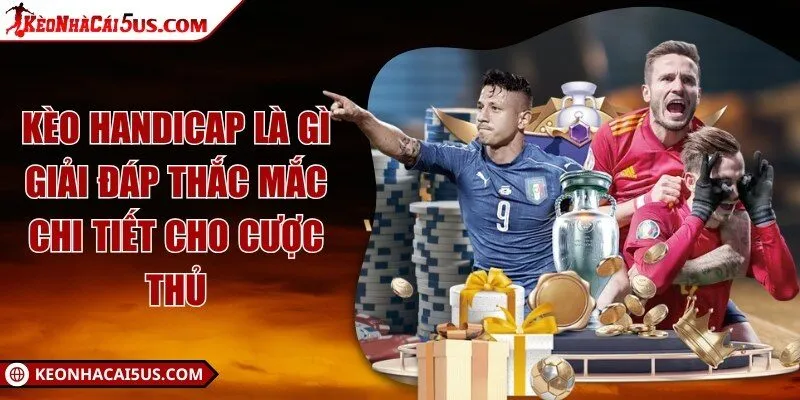Kèo handicap là gì - Giải đáp thắc mắc chi tiết cho cược thủ