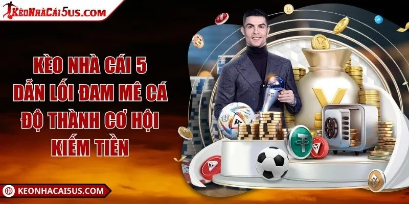 Khám Phá Sức Hấp Dẫn Của Kèo Nhà Cái 5 - Tối Ưu Chiến Thuật Đánh Bại Đối Thủ
