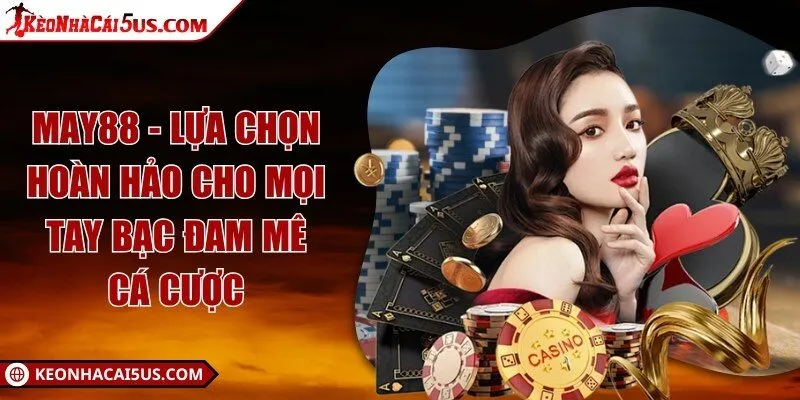 May88 - Lựa chọn hoàn hảo cho mọi tay bạc đam mê cá cược