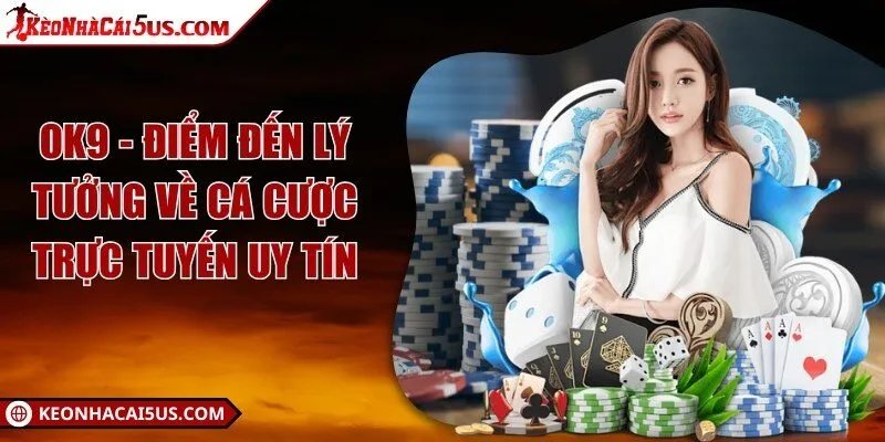 OK9 - Điểm đến lý tưởng về cá cược trực tuyến uy tín