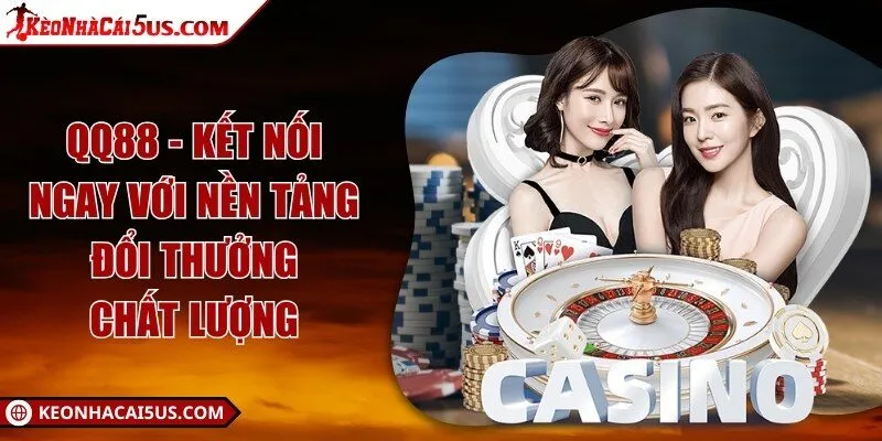 QQ88 - Kết nối ngay với nền tảng đổi thưởng chất lượng