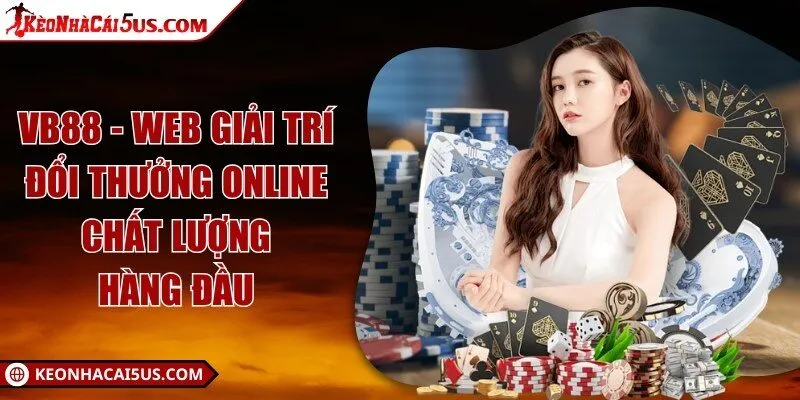 VB88 - Web giải trí đổi thưởng online chất lượng hàng đầu 