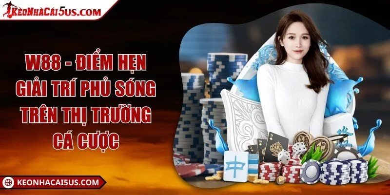 W88 - Điểm hẹn giải trí phủ sóng trên thị trường cá cược 