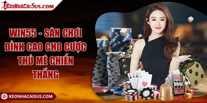 Win55 - Sân chơi đỉnh cao cho cược thủ mê chiến thắng